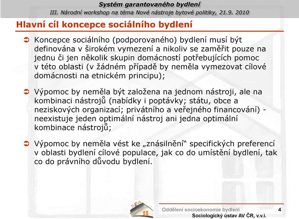 nástroji, ale na kombinaci nástrojů (nabídky i poptávky; státu, obce a neziskových organizací; privátního a veřejného financování) - neexistuje jeden optimální nástroj ani jedna