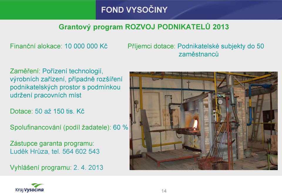 rozšíření podnikatelských prostor s podmínkou udrţení pracovních míst Dotace: 50 aţ 150 tis.