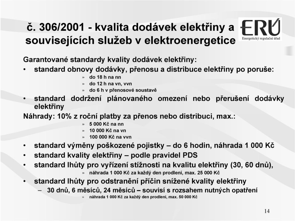 :» 5 000 Kč na nn» 10 000 Kč na vn» 100 000 Kč na vvn standard výměny poškozené pojistky do 6 hodin, náhrada 1 000 Kč standard kvality elektřiny podle pravidel PDS standard lhůty pro vyřízení