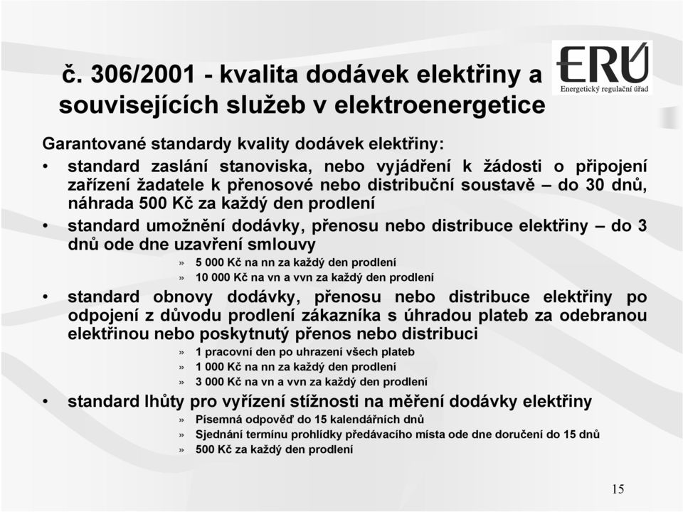 5 000 Kč na nn za každý den prodlení» 10 000 Kč na vn a vvn za každý den prodlení standard obnovy dodávky, přenosu nebo distribuce elektřiny po odpojení z důvodu prodlení zákazníka s úhradou plateb