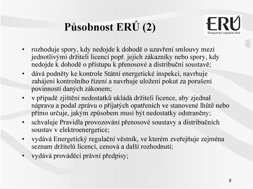 uložení pokut za porušení povinností daných zákonem; v případě zjištění nedostatků ukládá držiteli licence, aby zjednal nápravu a podal zprávu o přijatých opatřeních ve stanovené lhůtě nebo přímo