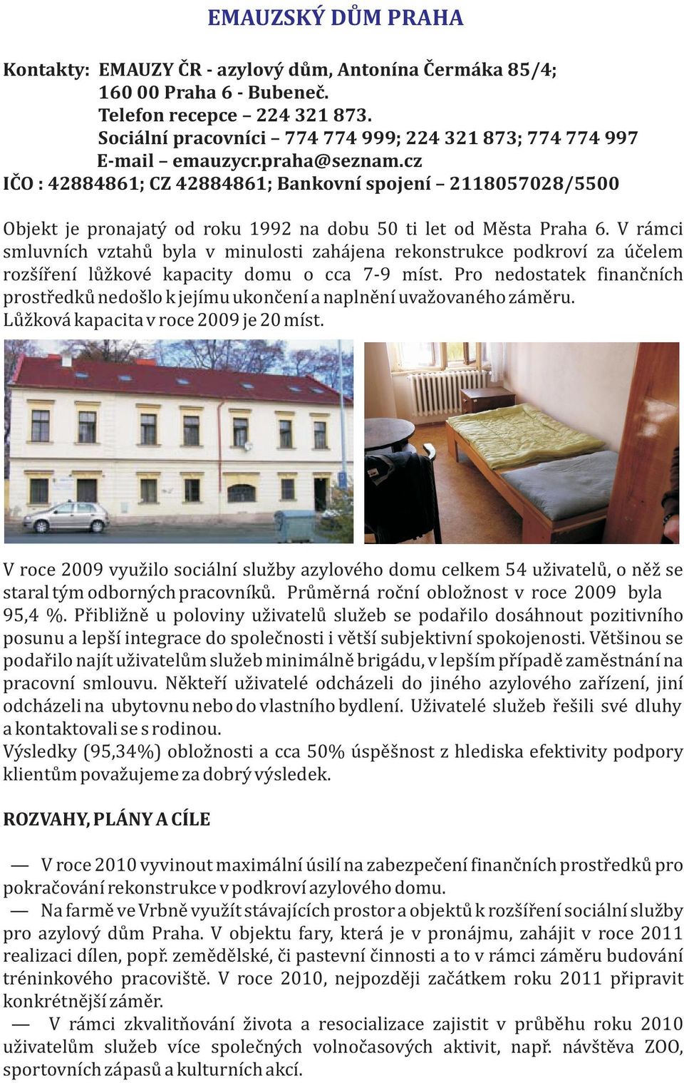 cz IÈO : 42884861; CZ 42884861; Bankovní spojení 2118057028/5500 Objekt je pronajatý od roku 1992 na dobu 50 ti let od Mìsta Praha 6.
