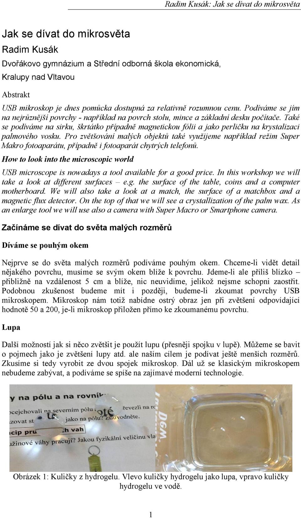 Také se podíváme na sirku, škrtátko případně magnetickou fólii a jako perličku na krystalizaci palmového vosku.