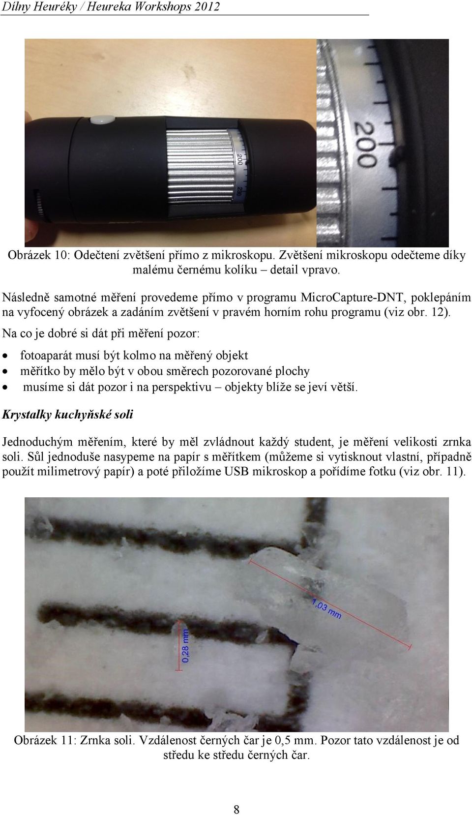 Na co je dobré si dát při měření pozor: fotoaparát musí být kolmo na měřený objekt měřítko by mělo být v obou směrech pozorované plochy musíme si dát pozor i na perspektivu objekty blíže se jeví