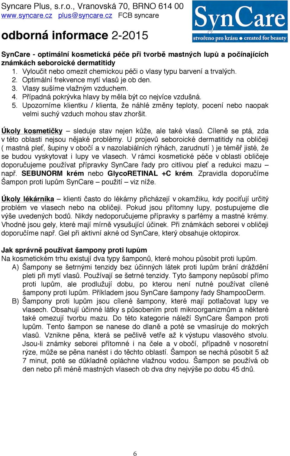 Upozorníme klientku / klienta, že náhlé změny teploty, pocení nebo naopak velmi suchý vzduch mohou stav zhoršit. Úkoly kosmetičky sleduje stav nejen kůže, ale také vlasů.