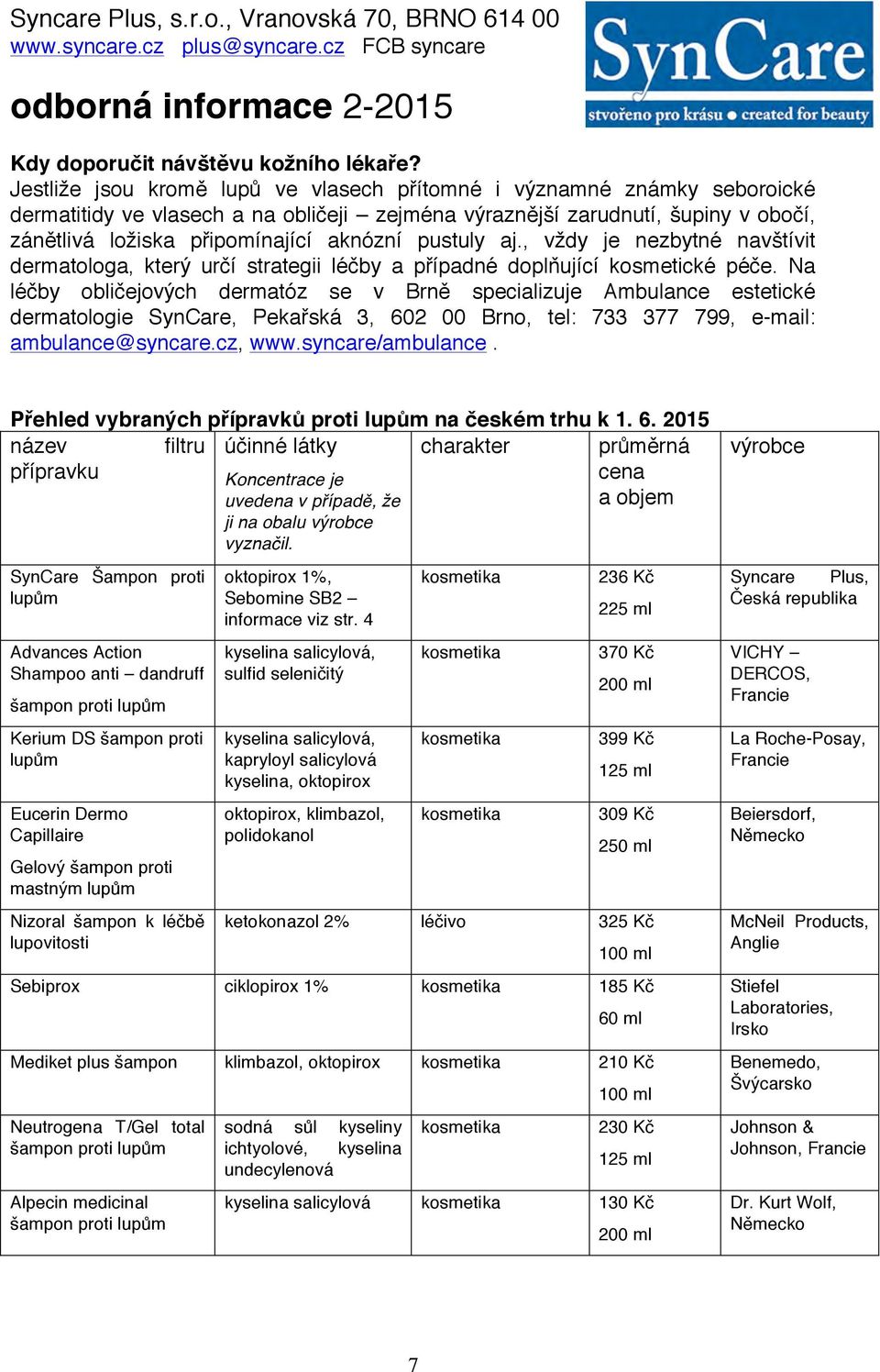 pustuly aj., vždy je nezbytné navštívit dermatologa, který určí strategii léčby a případné doplňující kosmetické péče.