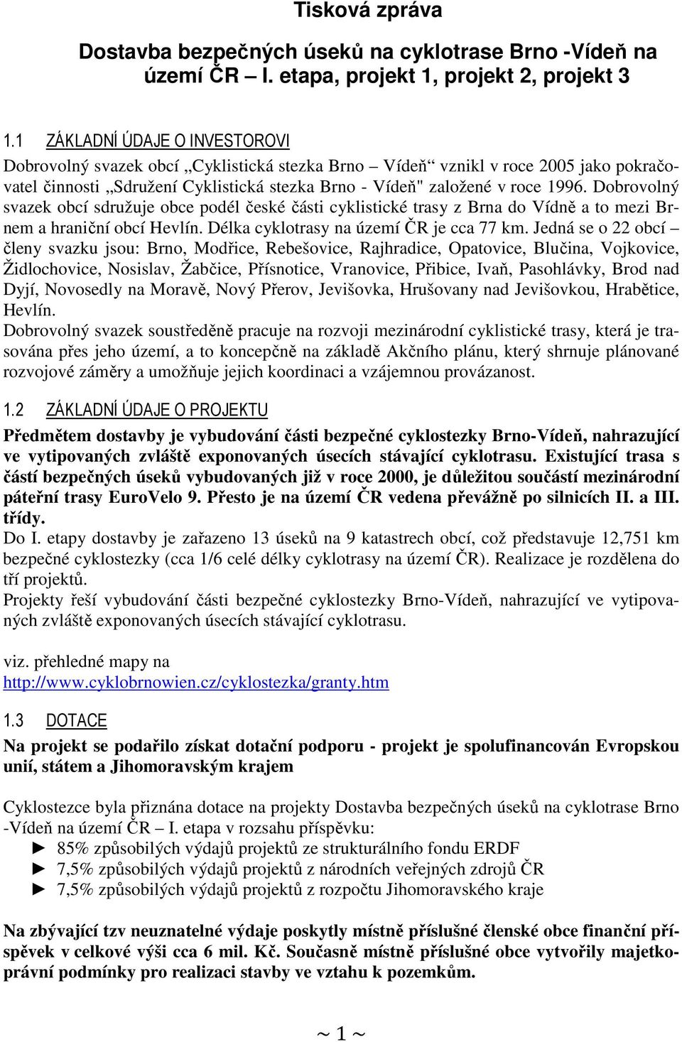 Dobrovolný svazek obcí sdružuje obce podél české části cyklistické trasy z Brna do Vídně a to mezi Brnem a hraniční obcí Hevlín. Délka cyklotrasy na území ČR je cca 77 km.