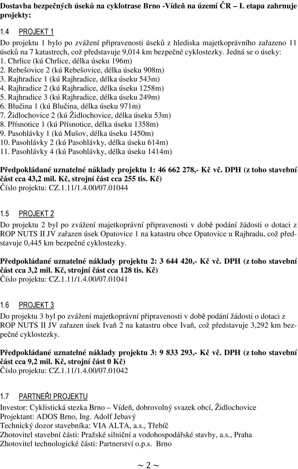 Chrlice (kú Chrlice, délka úseku 196m) 2. Rebešovice 2 (kú Rebešovice, délka úseku 98m) 3. Rajhradice 1 (kú Rajhradice, délka úseku 543m) 4. Rajhradice 2 (kú Rajhradice, délka úseku 1258m) 5.