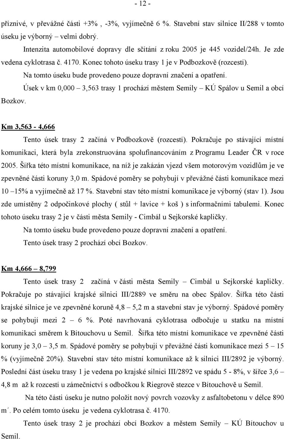 Úsek v km 0,000 3,563 trasy 1 prochází městem Semily KÚ Spálov u Semil a obcí Bozkov. Km 3,563-4,666 Tento úsek trasy 2 začíná v Podbozkově (rozcestí).