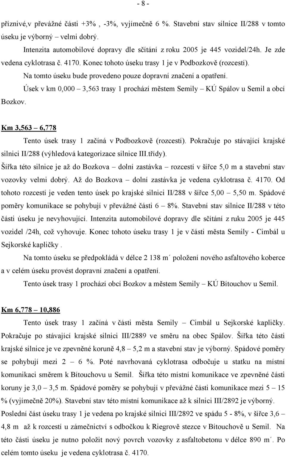 Úsek v km 0,000 3,563 trasy 1 prochází městem Semily KÚ Spálov u Semil a obcí Bozkov. Km 3,563 6,778 Tento úsek trasy 1 začíná v Podbozkově (rozcestí).