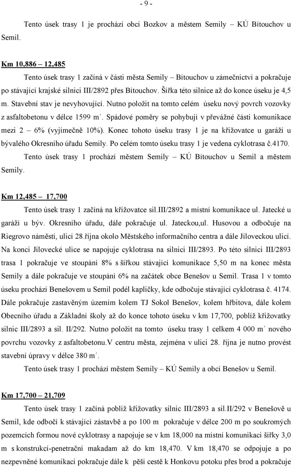 silnici III/2892 přes Bítouchov. Šířka této silnice až do konce úseku je 4,5 m. Stavební stav je nevyhovující. Nutno položit na tomto celém úseku nový povrch vozovky z asfaltobetonu v délce 1599 m.