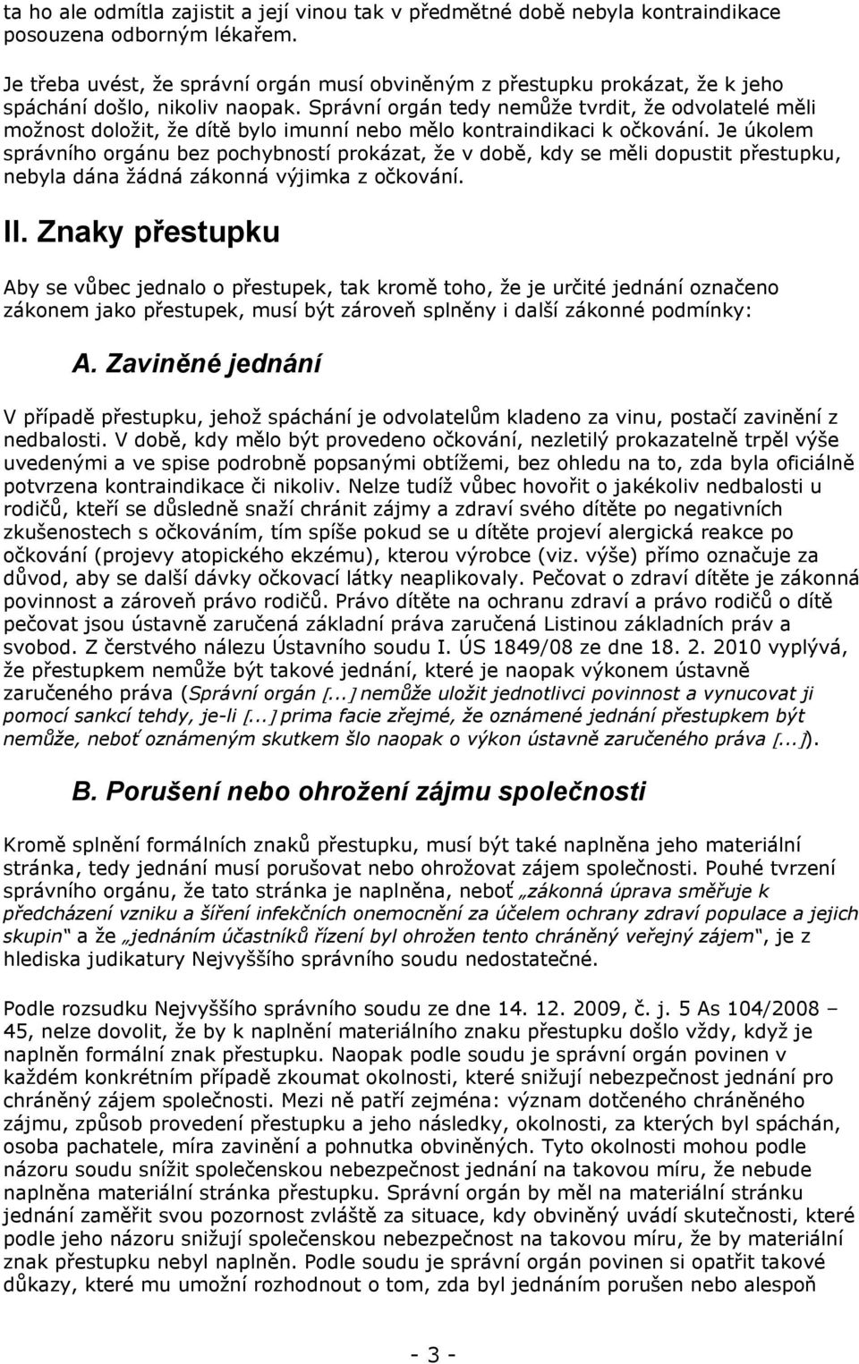 Správní orgán tedy nemůže tvrdit, že odvolatelé měli možnost doložit, že dítě bylo imunní nebo mělo kontraindikaci k očkování.