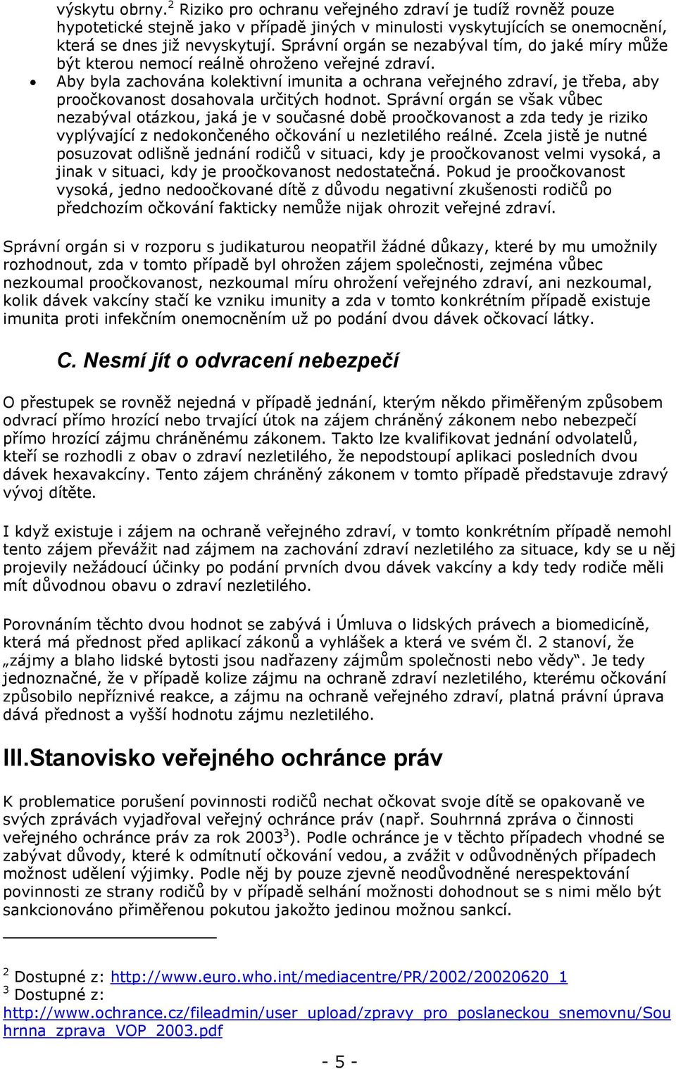 Aby byla zachována kolektivní imunita a ochrana veřejného zdraví, je třeba, aby proočkovanost dosahovala určitých hodnot.