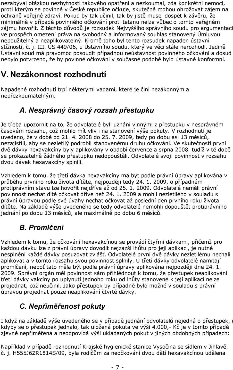 Z těchto důvodů je rozsudek Nejvyššího správního soudu pro argumentaci ve prospěch omezení práva na svobodný a informovaný souhlas stanovený Úmluvou nepoužitelný a neaplikovatelný.