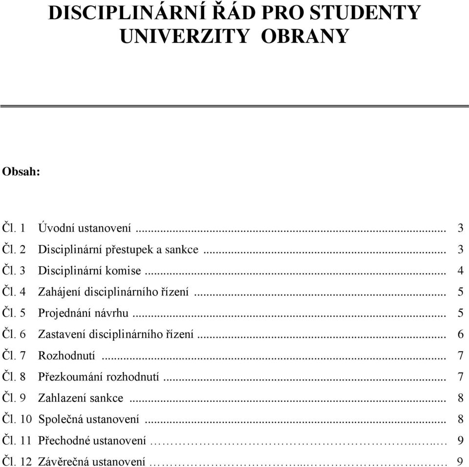 5 Projednání návrhu... 5 Čl. 6 Zastavení disciplinárního řízení... 6 Čl. 7 Rozhodnutí... 7 Čl.