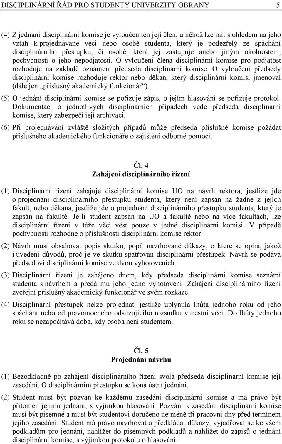 O vyloučení člena disciplinární komise pro podjatost rozhoduje na základě oznámení předseda disciplinární komise.