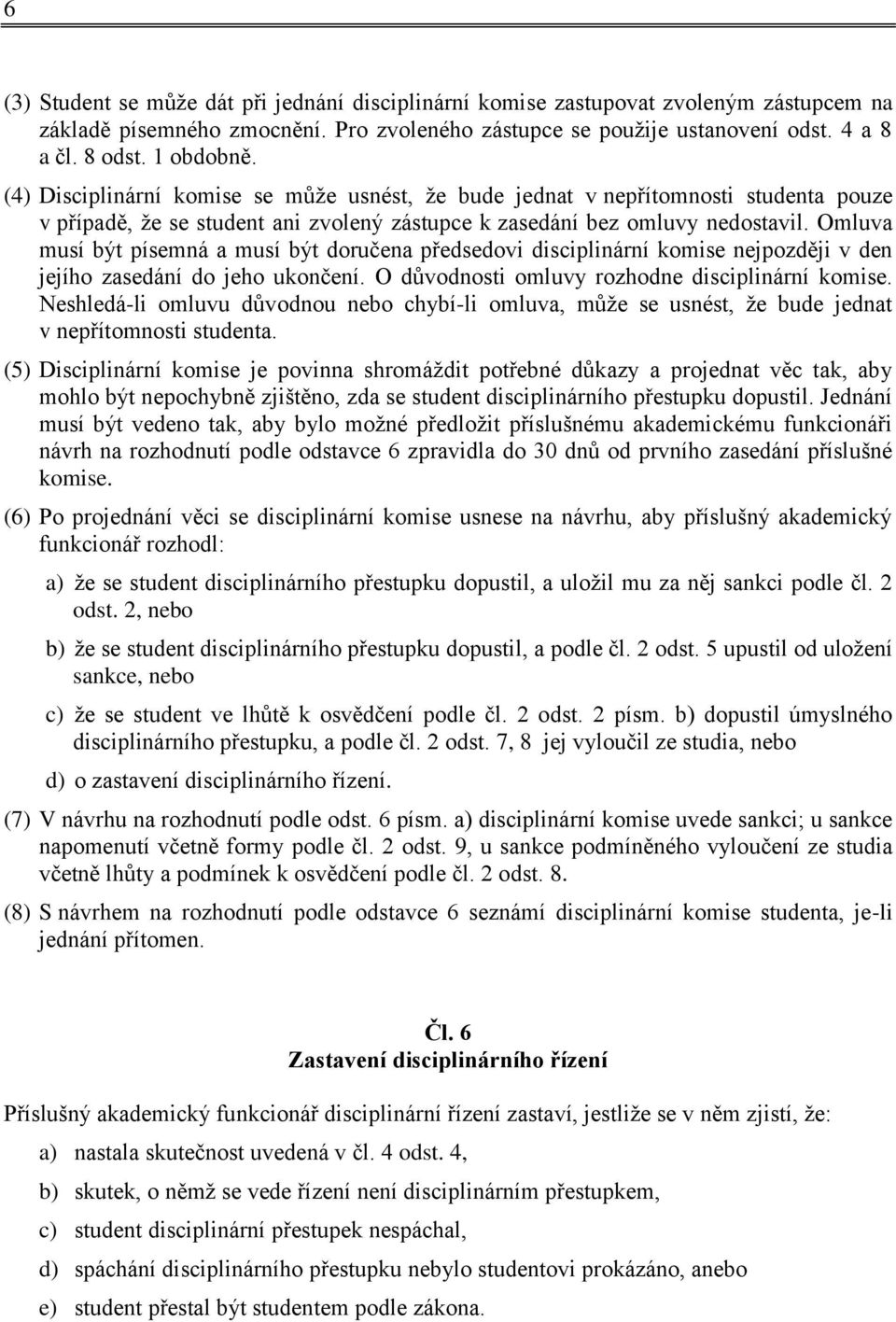 Omluva musí být písemná a musí být doručena předsedovi disciplinární komise nejpozději v den jejího zasedání do jeho ukončení. O důvodnosti omluvy rozhodne disciplinární komise.