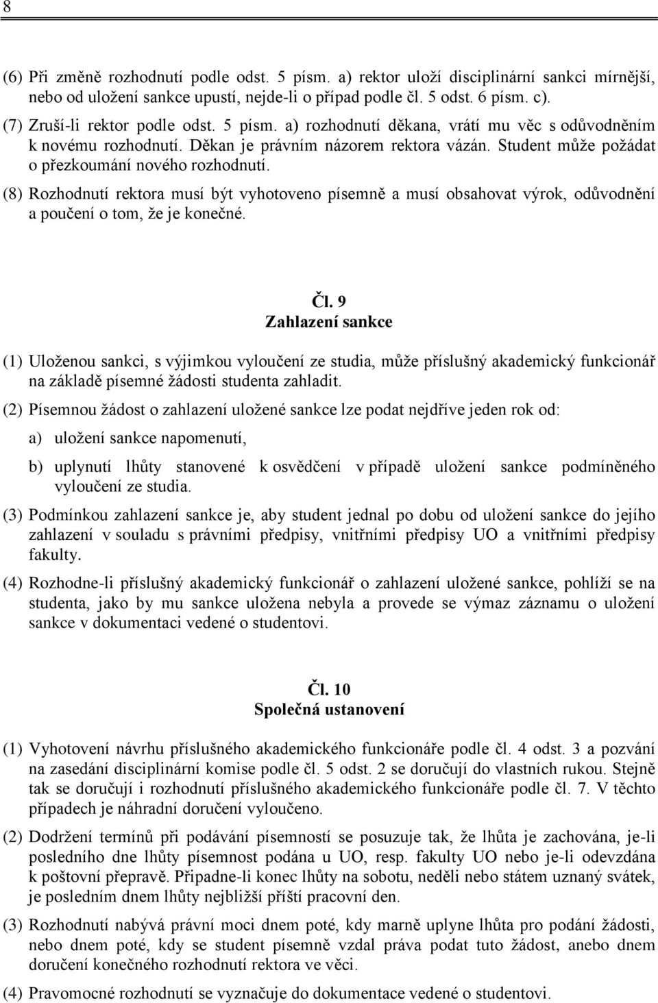 Student může požádat o přezkoumání nového rozhodnutí. (8) Rozhodnutí rektora musí být vyhotoveno písemně a musí obsahovat výrok, odůvodnění a poučení o tom, že je konečné. Čl.