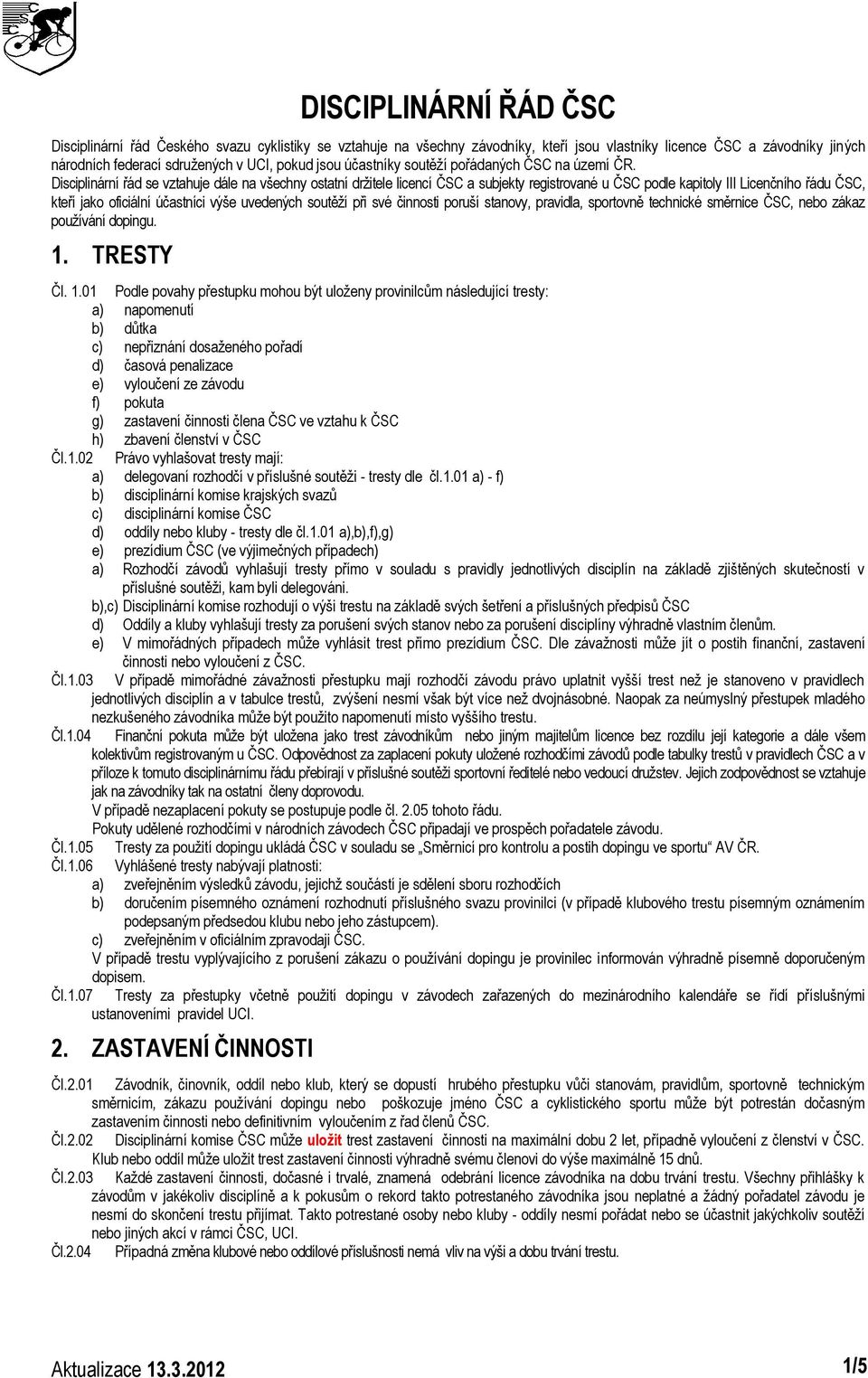 Disciplinární řád se vztahuje dále na všechny ostatní držitele licencí ČSC a subjekty registrované u ČSC podle kapitoly III Licenčního řádu ČSC, kteří jako oficiální účastníci výše uvedených soutěží