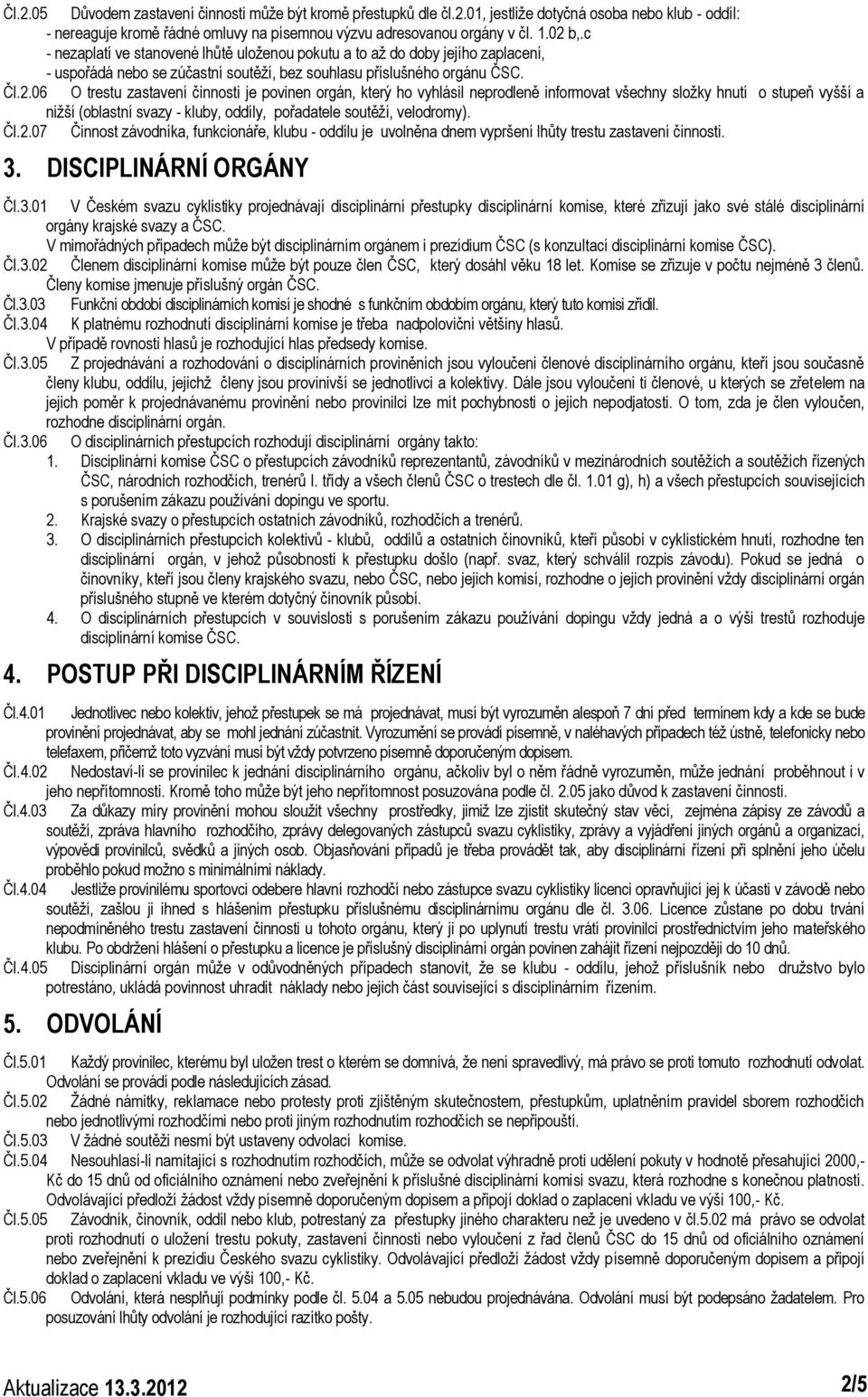 06 O trestu zastavení činnosti je povinen orgán, který ho vyhlásil neprodleně informovat všechny složky hnutí o stupeň vyšší a nižší (oblastní svazy - kluby, oddíly, pořadatele soutěží, velodromy).