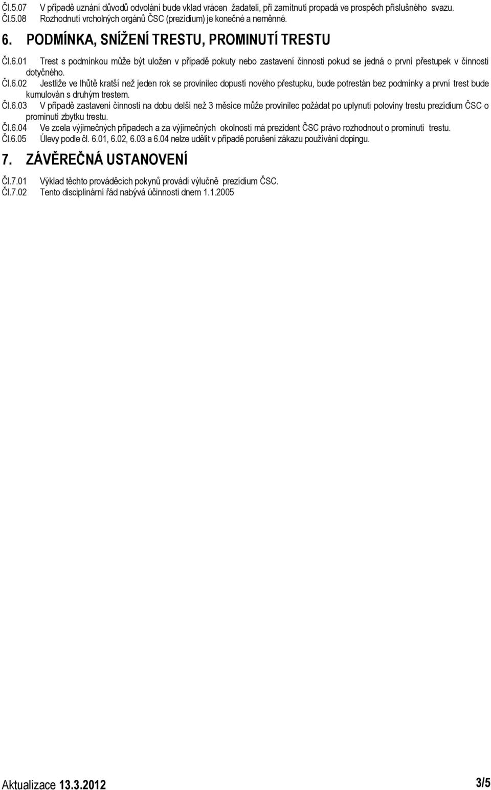 01 Trest s podmínkou může být uložen v případě pokuty nebo zastavení činnosti pokud se jedná o první přestupek v činnosti dotyčného. Čl.6.