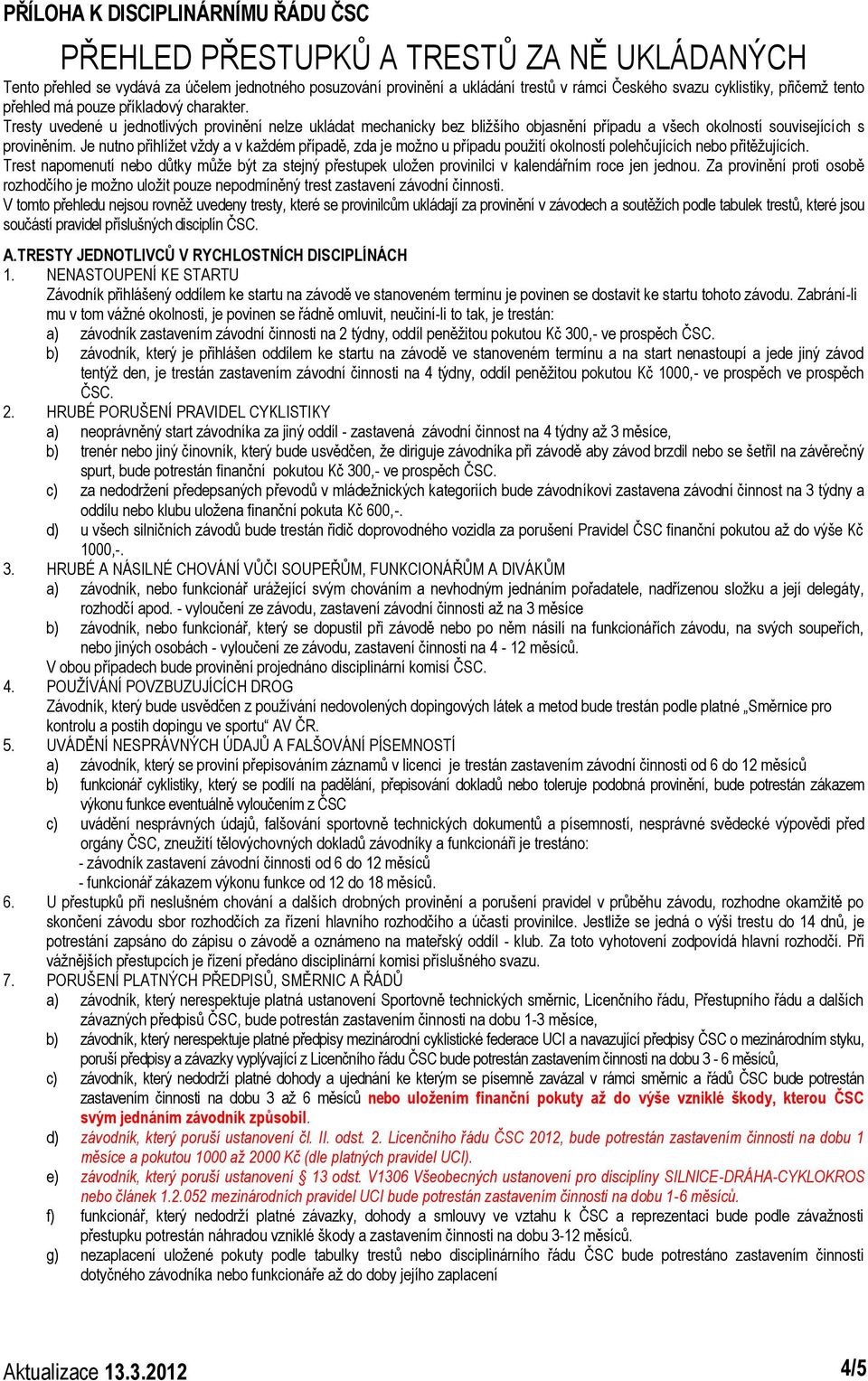 Je nutno přihlížet vždy a v každém případě, zda je možno u případu použití okolností polehčujících nebo přitěžujících.