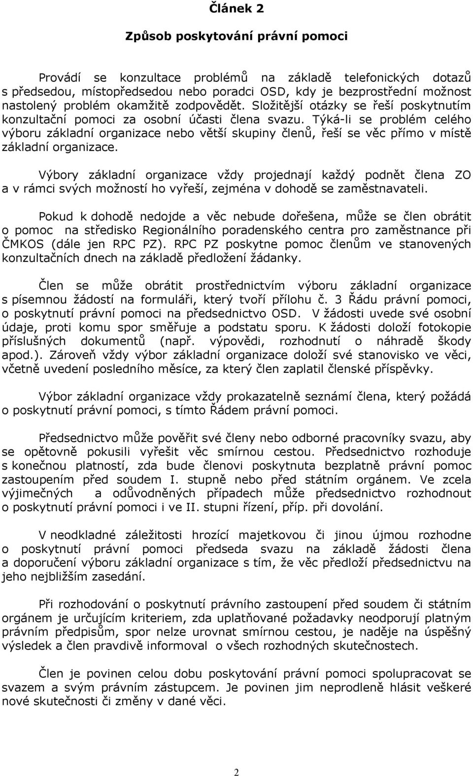 Týká-li se problém celého výboru základní organizace nebo větší skupiny členů, řeší se věc přímo v místě základní organizace.