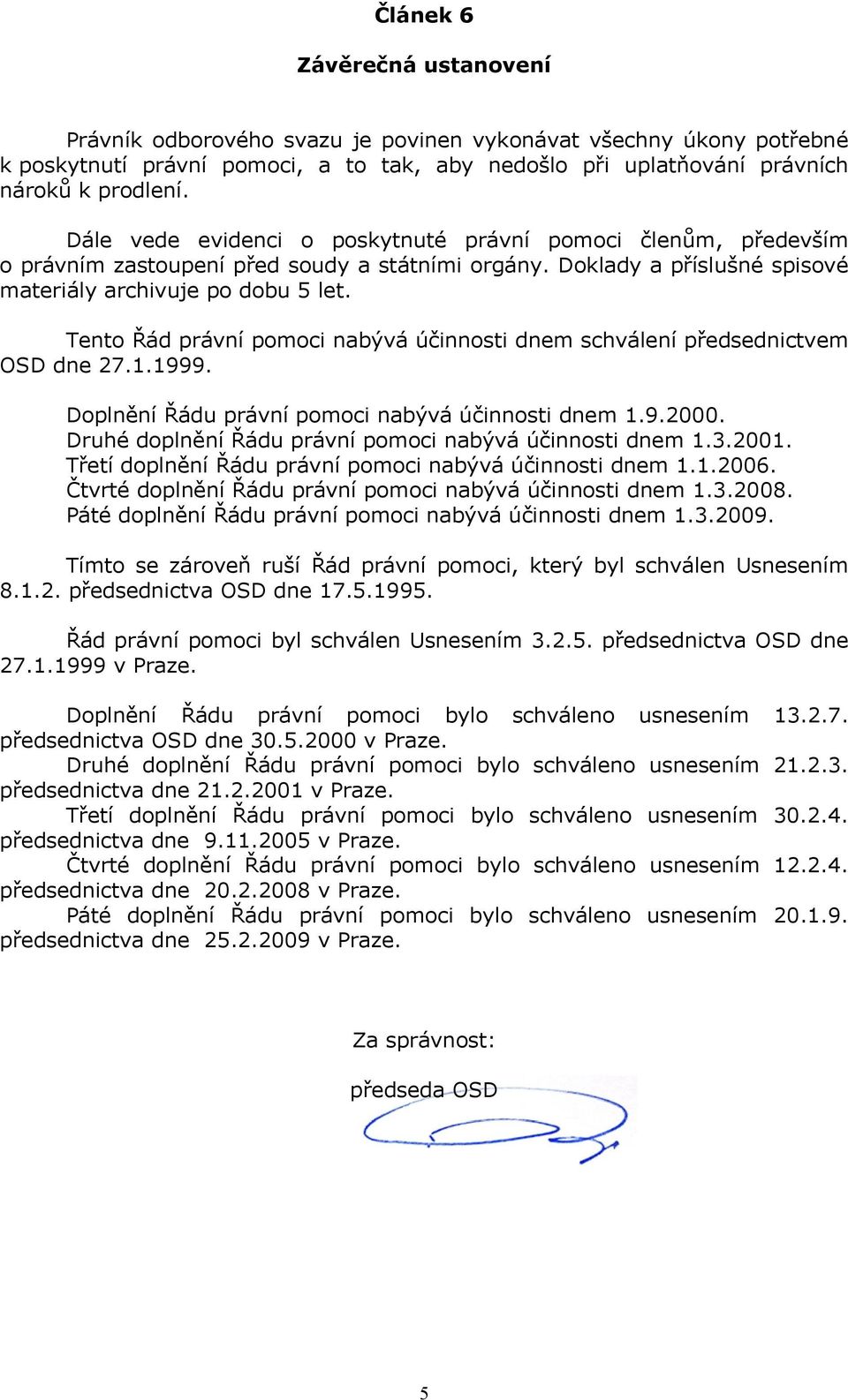 Tento Řád právní pomoci nabývá účinnosti dnem schválení předsednictvem OSD dne 27.1.1999. Doplnění Řádu právní pomoci nabývá účinnosti dnem 1.9.2000.