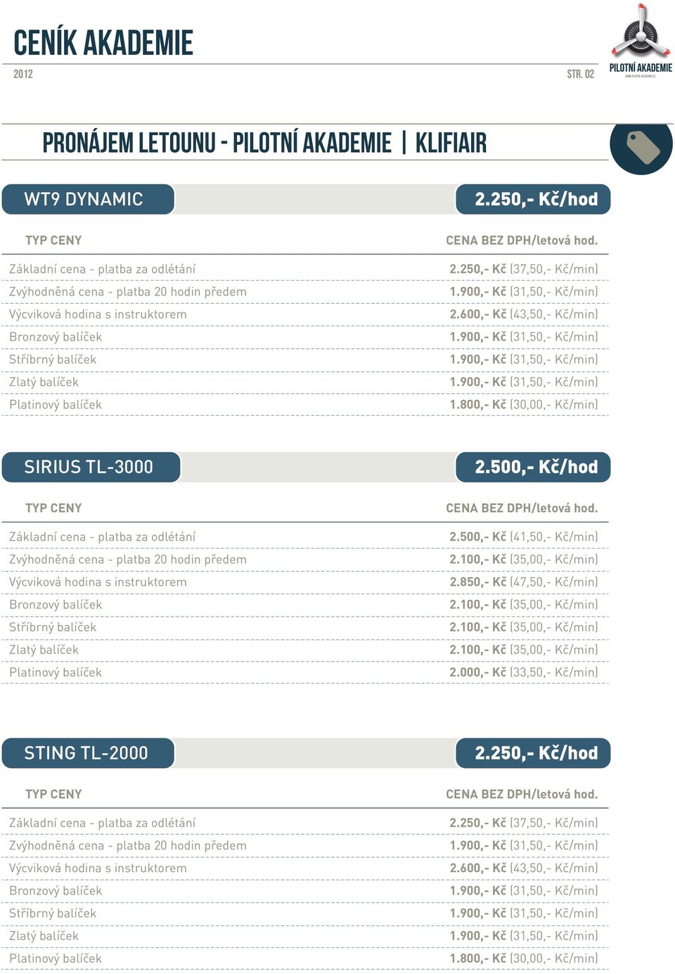 CENA BEZ DPH/letová hod. 2.250,- Kč (37,50,- Kč/min) (43,50,- Kč/min) 1.800,- Kč (30,00,- Kč/min) SIRIUS TL-3000 2.