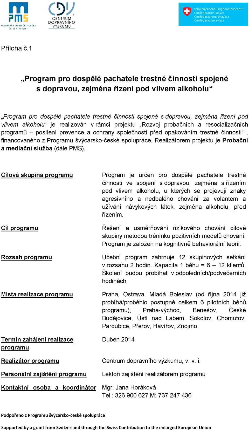 alkoholu je realizován v rámci projektu Rozvoj probačních a resocializačních programů posílení prevence a ochrany společnosti před opakováním trestné činnosti, financovaného z Programu