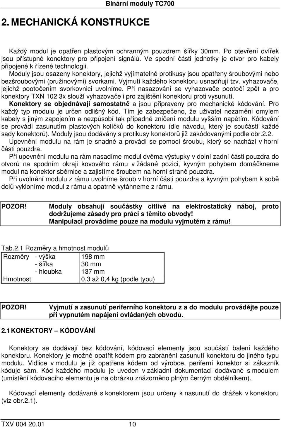 Moduly jsou osazeny konektory, jejichž vyjímatelné protikusy jsou opatřeny šroubovými nebo bezšroubovými (pružinovými) svorkami. Vyjmutí každého konektoru usnadňují tzv.
