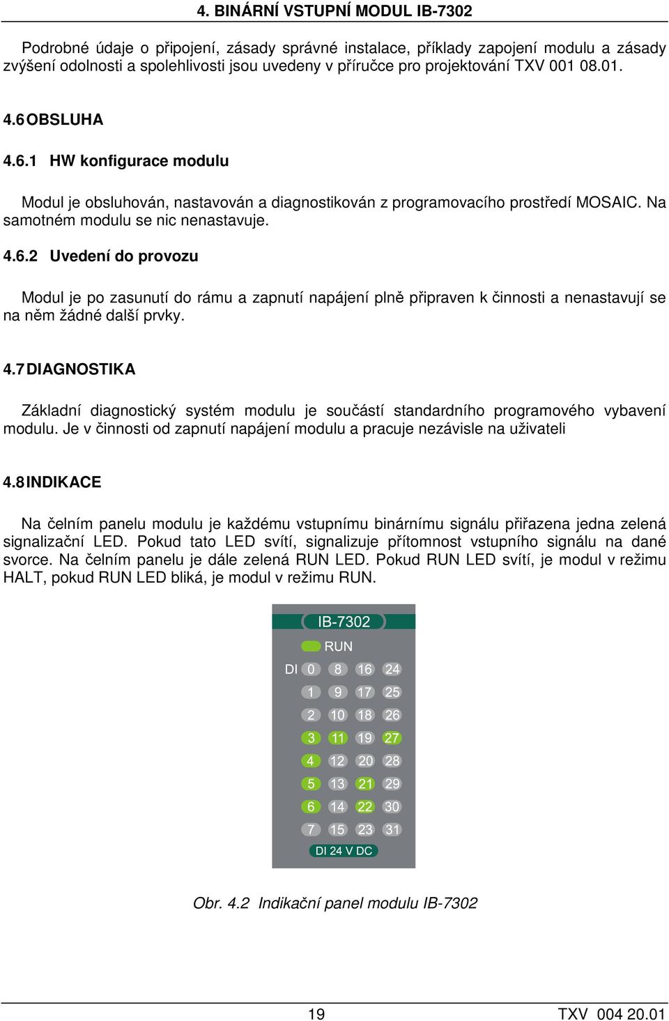 4.7 DIAGNOSTIKA Základní diagnostický systém modulu je součástí standardního programového vybavení modulu. Je v činnosti od zapnutí napájení modulu a pracuje nezávisle na uživateli 4.
