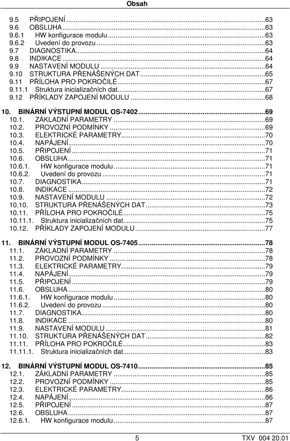 ..69 10.3. ELEKTRICKÉ PARAMETRY...70 10.4. NAPÁJENÍ...70 10.5. PŘIPOJENÍ...71 10.6. OBSLUHA...71 10.6.1. HW konfigurace modulu...71 10.6.2. Uvedení do provozu...71 10.7. DIAGNOSTIKA...71 10.8.