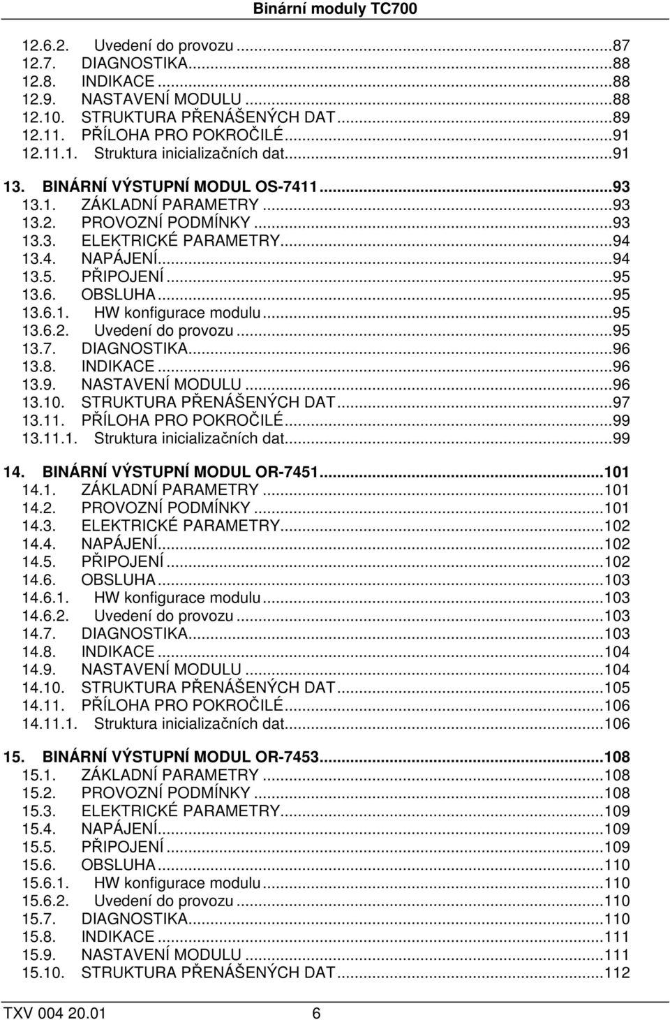..94 13.4. NAPÁJENÍ...94 13.5. PŘIPOJENÍ...95 13.6. OBSLUHA...95 13.6.1. HW konfigurace modulu...95 13.6.2. Uvedení do provozu...95 13.7. DIAGNOSTIKA...96 13.8. INDIKACE...96 13.9. NASTAVENÍ MODULU.