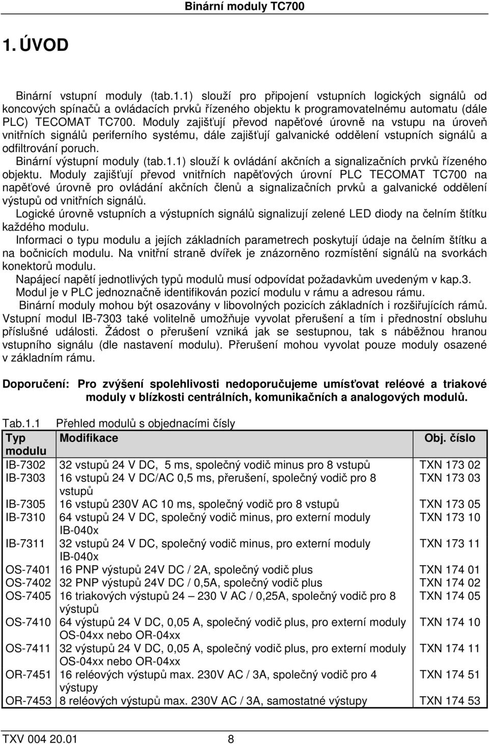 Binární výstupní moduly (tab.1.1) slouží k ovládání akčních a signalizačních prvků řízeného objektu.