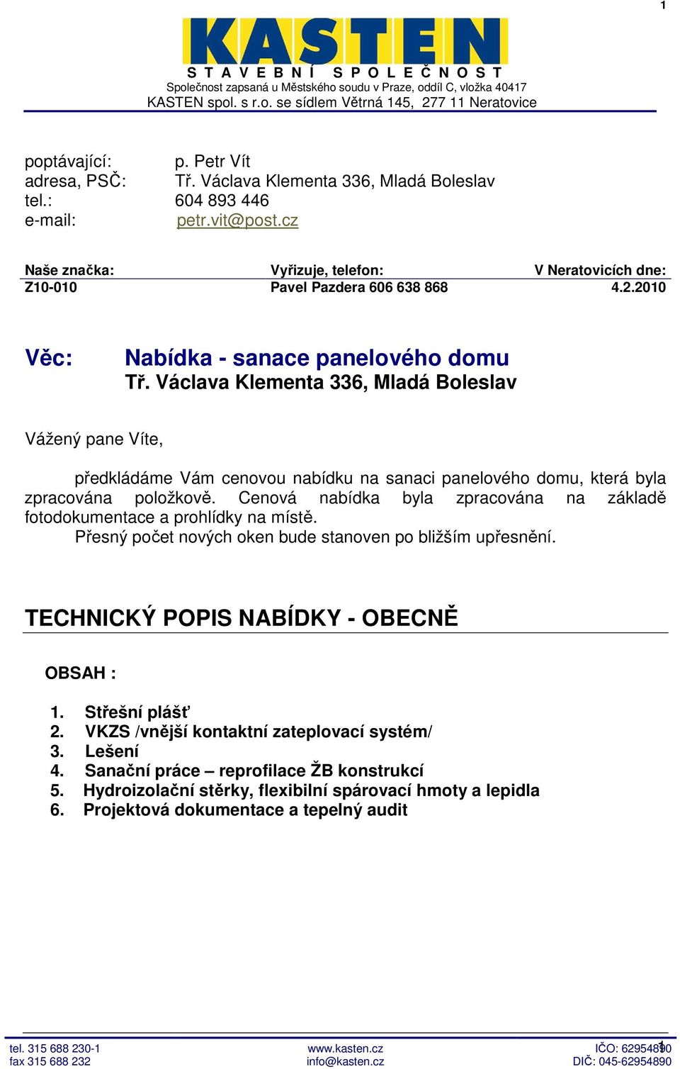 2010 Věc: Nabídka - sanace panelového domu Tř. Václava Klementa 336, Mladá Boleslav Vážený pane Víte, předkládáme Vám cenovou nabídku na sanaci panelového domu, která byla zpracována položkově.