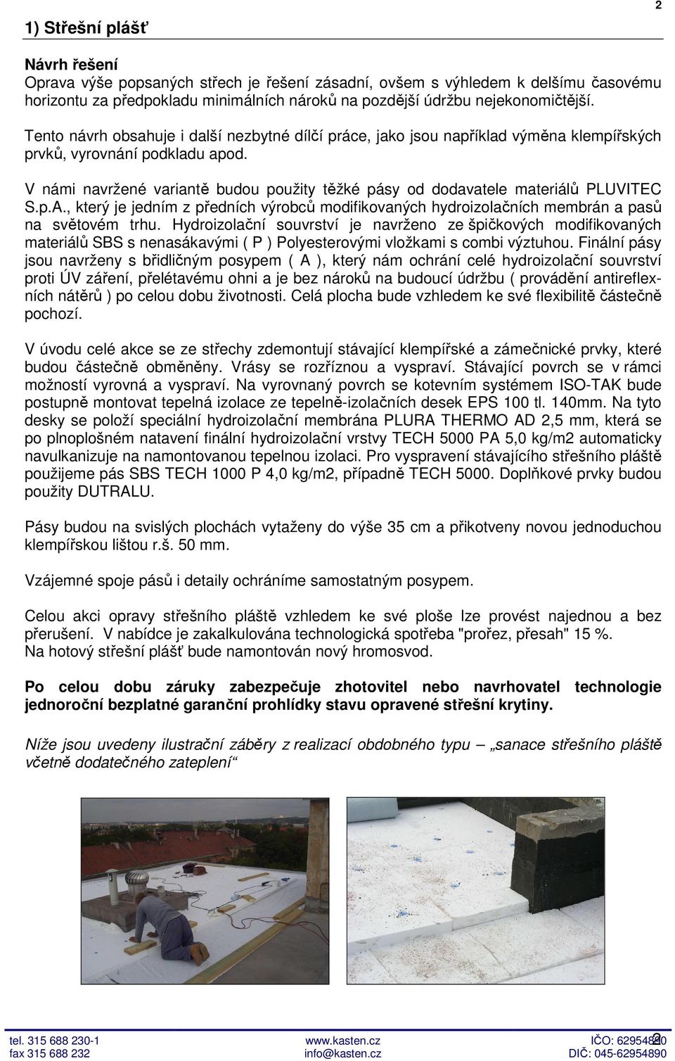 V námi navržené variantě budou použity těžké pásy od dodavatele materiálů PLUVITEC S.p.A., který je jedním z předních výrobců modifikovaných hydroizolačních membrán a pasů na světovém trhu.