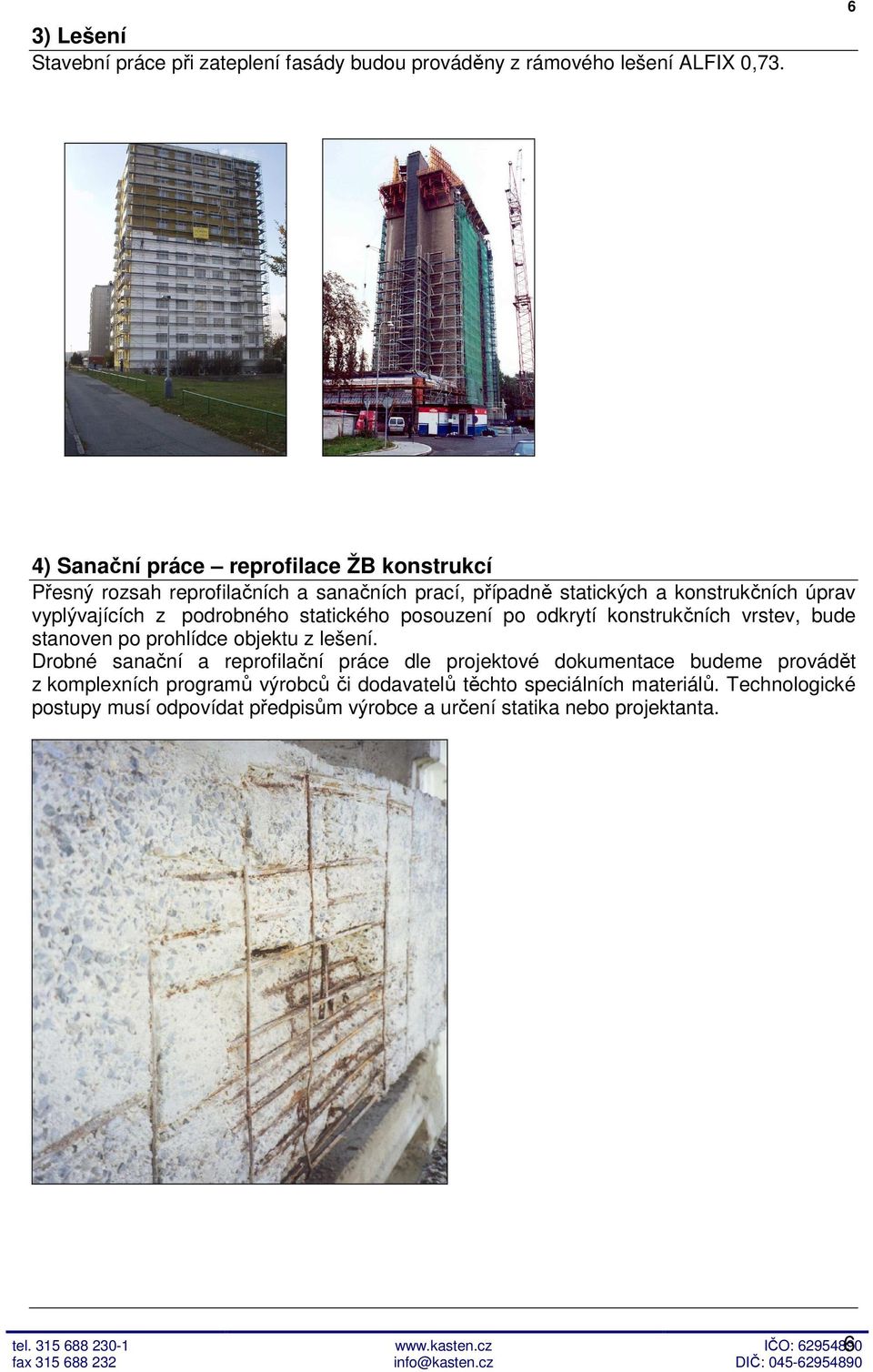 z podrobného statického posouzení po odkrytí konstrukčních vrstev, bude stanoven po prohlídce objektu z lešení.