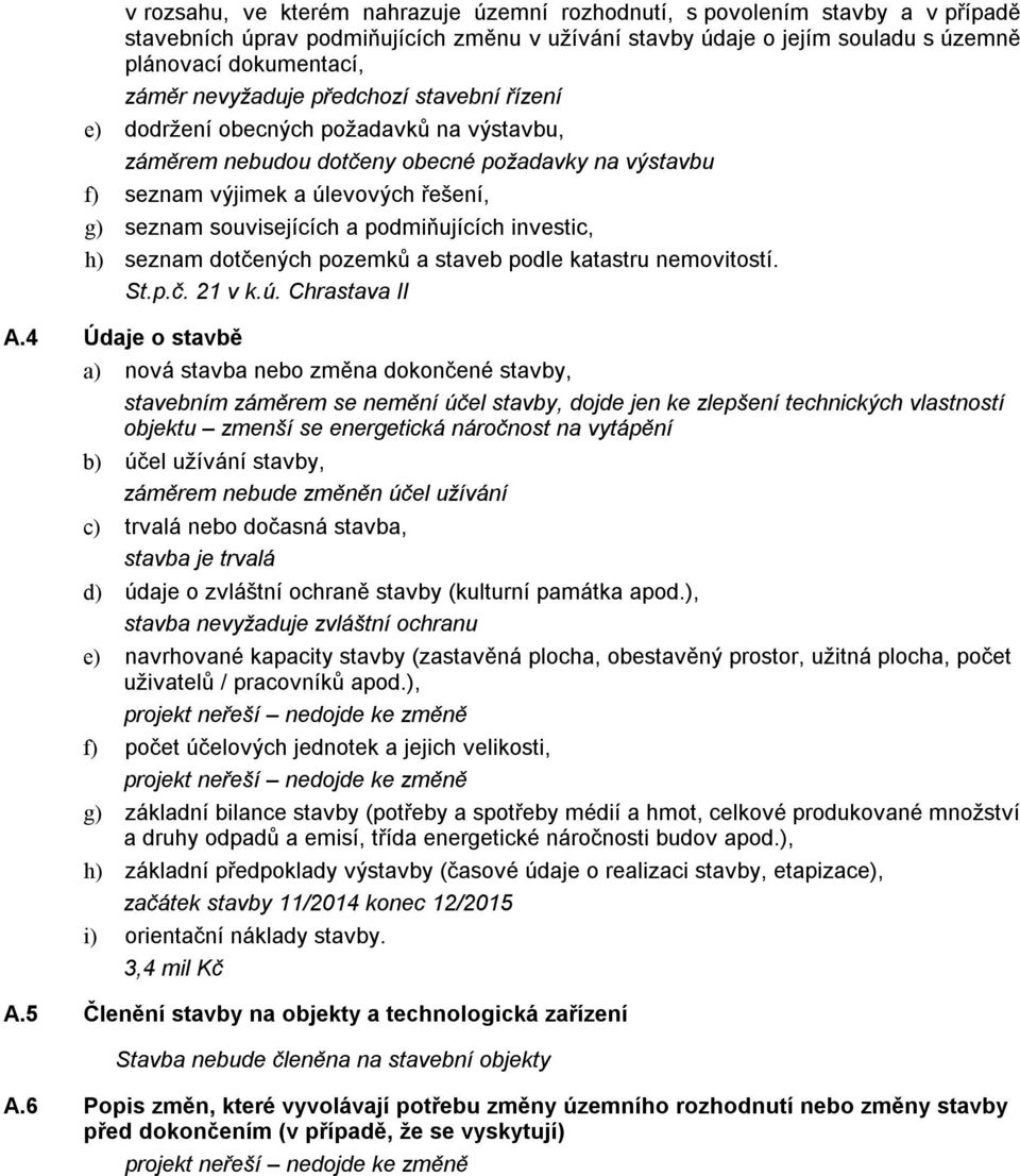 podmiňujících investic, h) seznam dotčených pozemků a staveb podle katastru nemovitostí. St.p.č. 21 v k.ú. Chrastava II A.