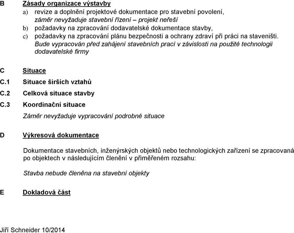 Bude vypracován před zahájení stavebních prací v závislosti na použité technologii dodavatelské firmy C Situace C.1 Situace širších vztahů C.2 Celková situace stavby C.