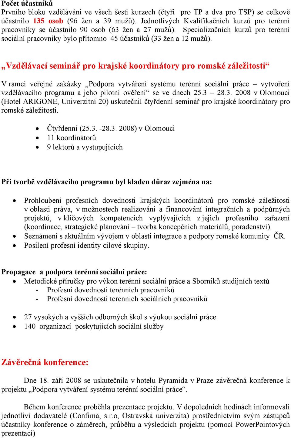 Vzdělávací seminář pro krajské koordinátory pro romské záležitosti V rámci veřejné zakázky Podpora vytváření systému terénní sociální práce vytvoření vzdělávacího programu a jeho pilotní ověření se