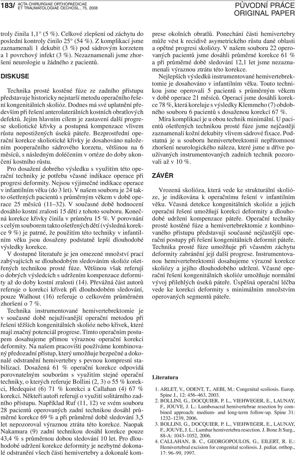Dodnes má své uplatnění především při řešení anterolaterálních kostních obratlových defektů.