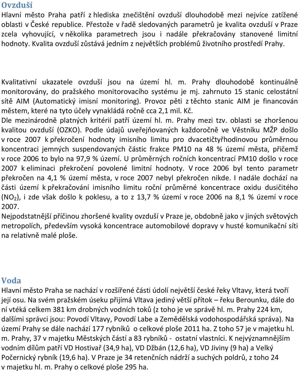 Kvalita ovzduší zůstává jedním z největších problémů životního prostředí Prahy. Kvalitativní ukazatele ovzduší jsou na území hl. m.