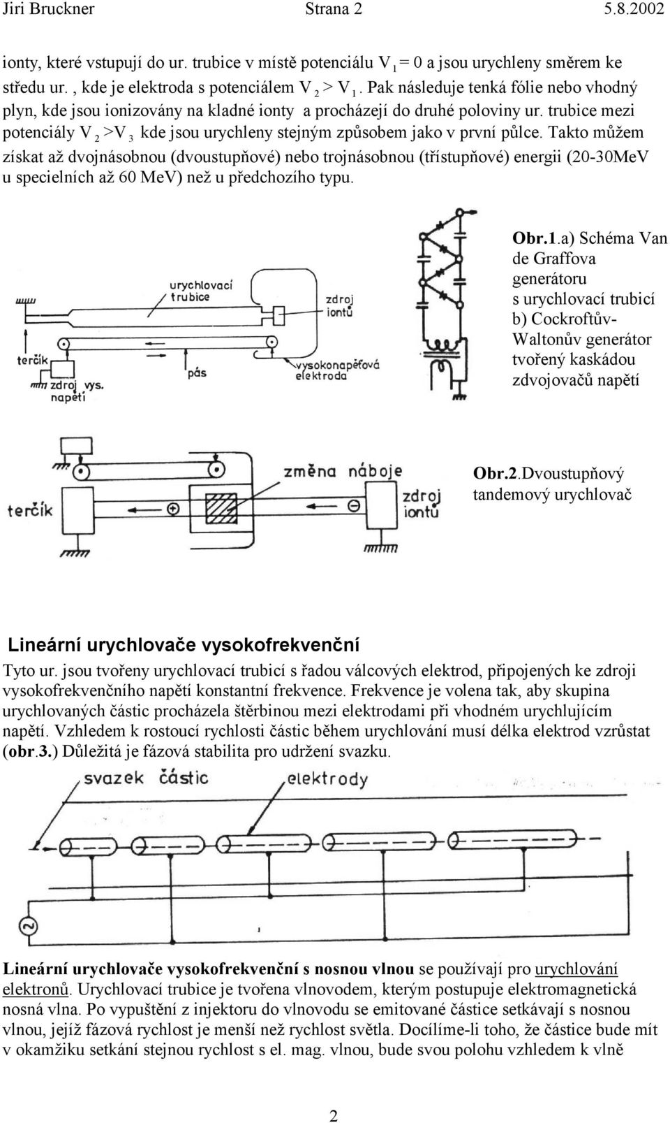 trubice mezi potenciály V >V 3 kde jsou urychleny stejným způsobem jako v první půlce.