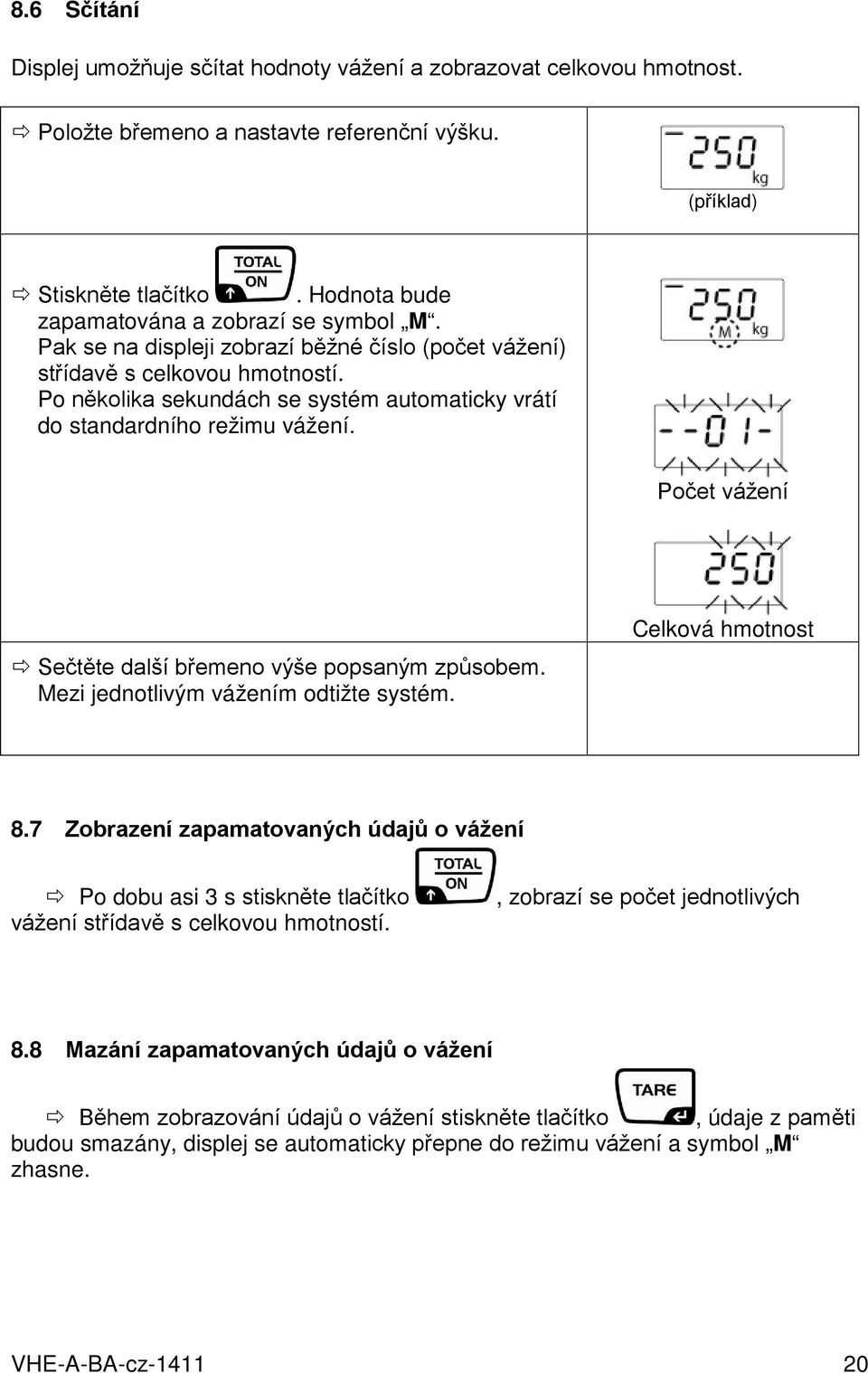 Po několika sekundách se systém automaticky vrátí do standardního režimu vážení. Počet vážení Sečtěte další břemeno výše popsaným způsobem. Mezi jednotlivým vážením odtižte systém. Celková hmotnost 8.