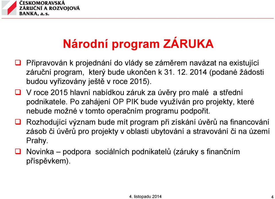 Po zahájení OP PIK bude využíván pro projekty, které nebude možné v tomto operačním programu podpořit.