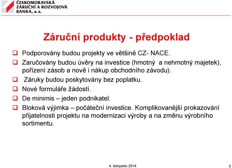 závodu). Záruky budou poskytovány bez poplatku. Nové formuláře žádostí. De minimis jeden podnikatel.