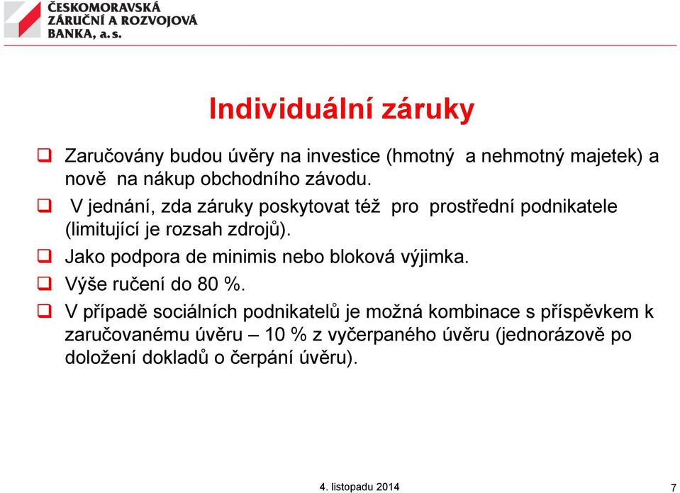 Jako podpora de minimis nebo bloková výjimka. Výše ručení do 80 %.