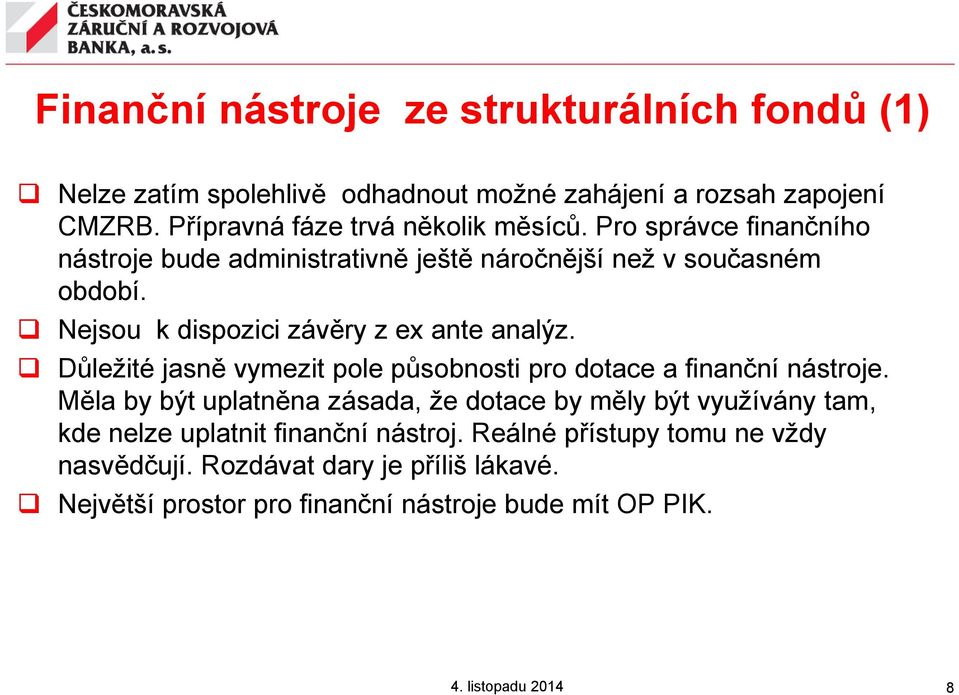 Nejsou k dispozici závěry z ex ante analýz. Důležité jasně vymezit pole působnosti pro dotace a finanční nástroje.