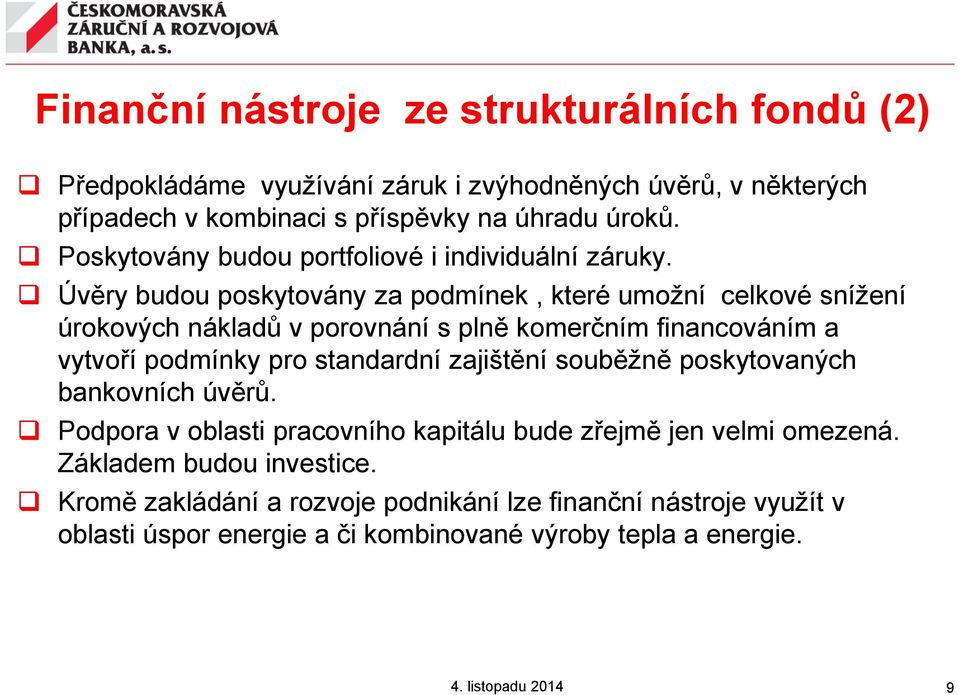 Úvěry budou poskytovány za podmínek, které umožní celkové snížení úrokových nákladů v porovnání s plně komerčním financováním a vytvoří podmínky pro standardní